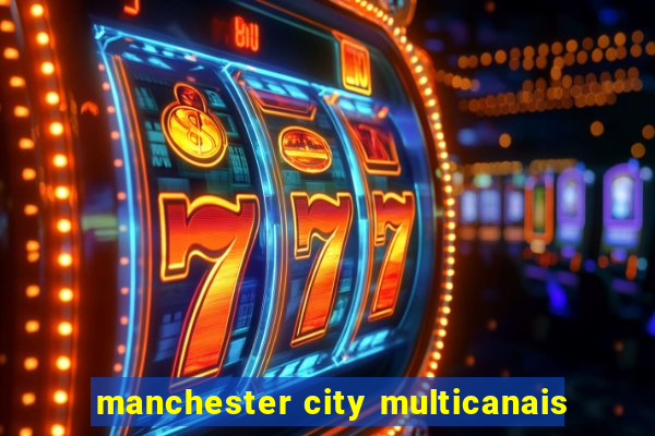 manchester city multicanais